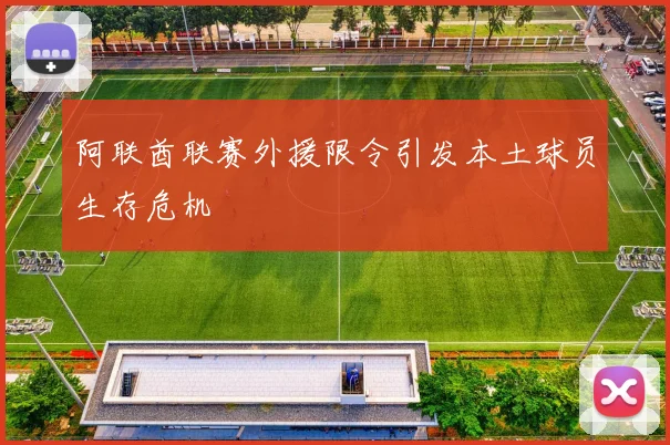 阿联酋联赛外援限令引发本土球员生存危机