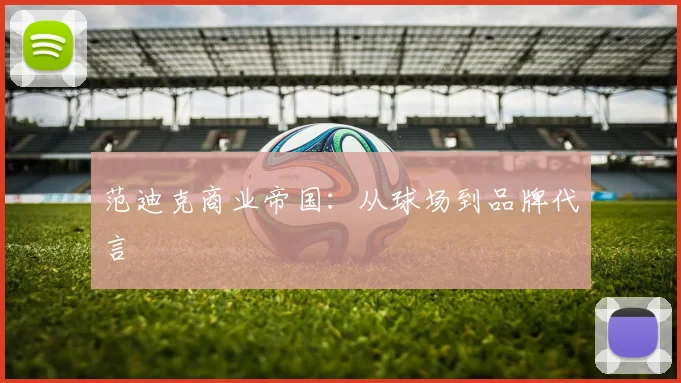 范迪克商业帝国：从球场到品牌代言