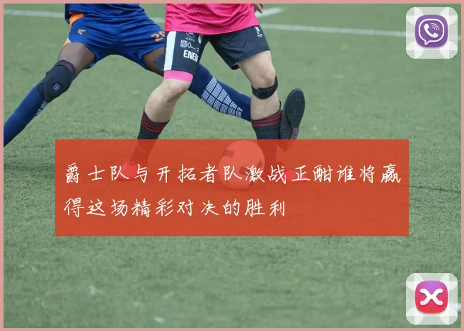 爵士队与开拓者队激战正酣谁将赢得这场精彩对决的胜利