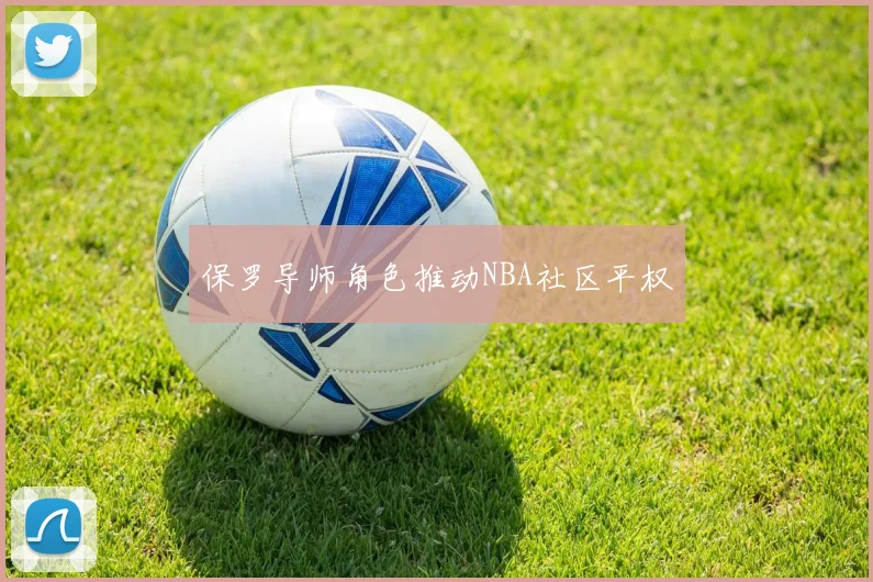 保罗导师角色推动NBA社区平权