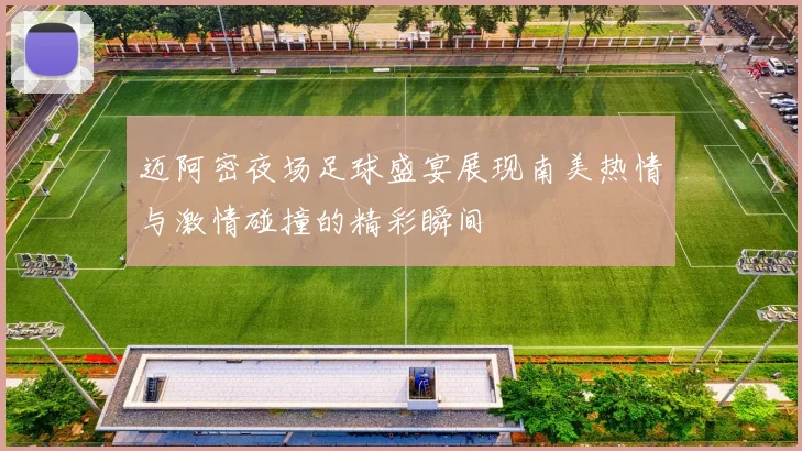 迈阿密夜场足球盛宴展现南美热情与激情碰撞的精彩瞬间