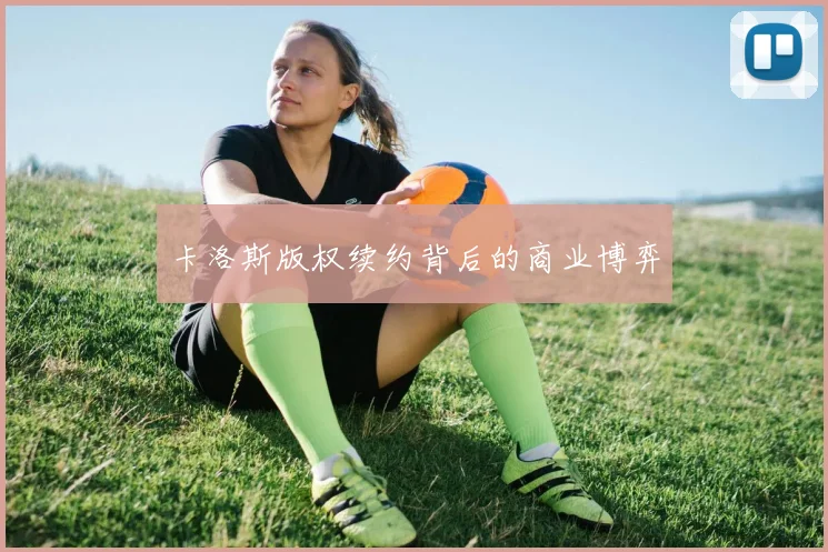 卡洛斯版权续约背后的商业博弈